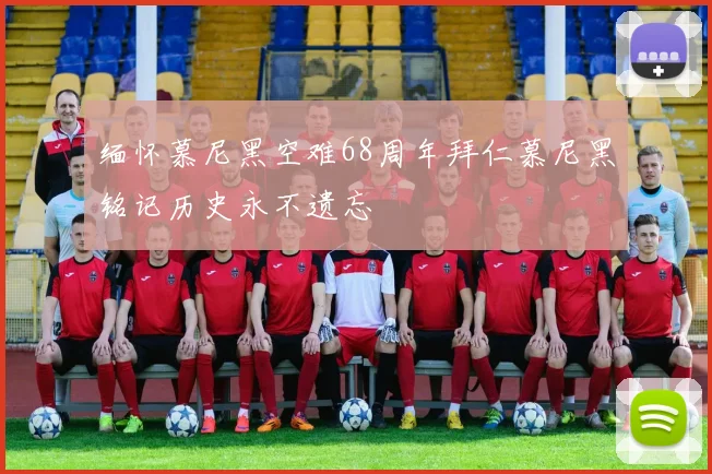 缅怀慕尼黑空难68周年拜仁慕尼黑铭记历史永不遗忘