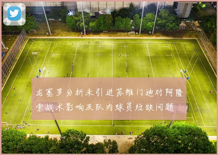 龙塞罗分析未引进苏维门迪对阿隆索战术影响及队内球员短缺问题